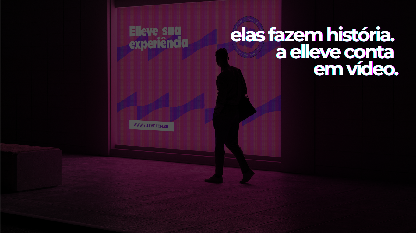 Elas fazem história. A Elleve conta em vídeo.