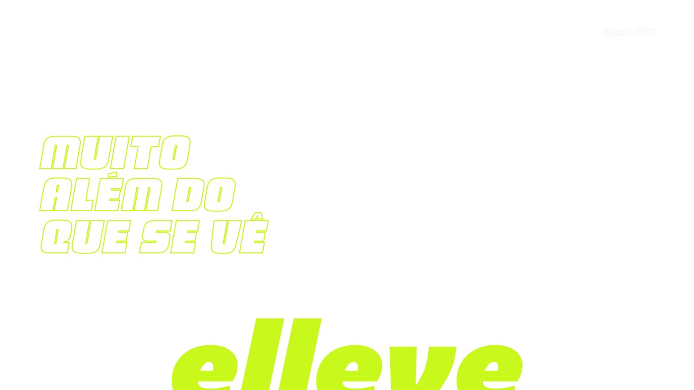 Abertura da Elleve: muito além do que se vê, desde 2017.